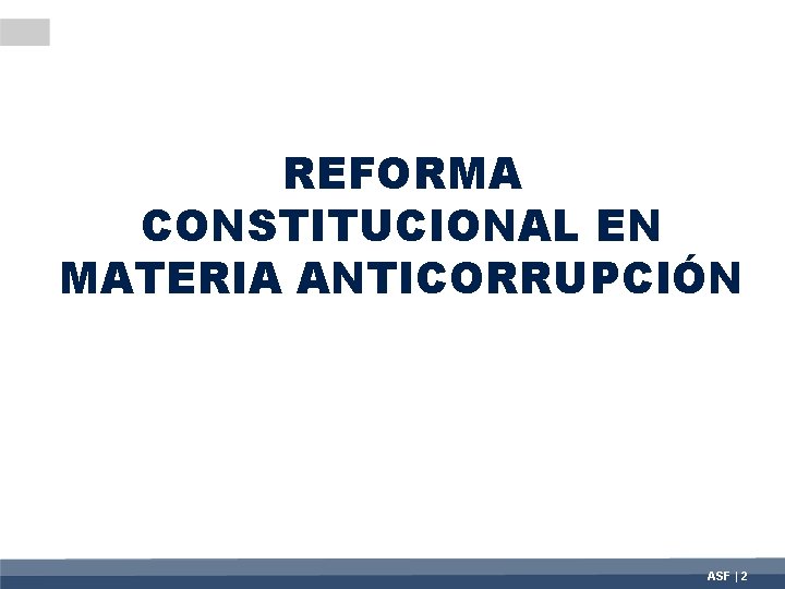 REFORMA CONSTITUCIONAL EN MATERIA ANTICORRUPCIÓN ASF | 2 