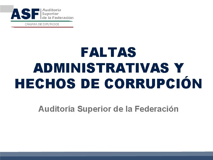 FALTAS ADMINISTRATIVAS Y HECHOS DE CORRUPCIÓN Auditoría Superior de la Federación 