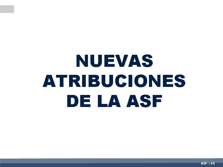 NUEVAS ATRIBUCIONES DE LA ASF | 44 