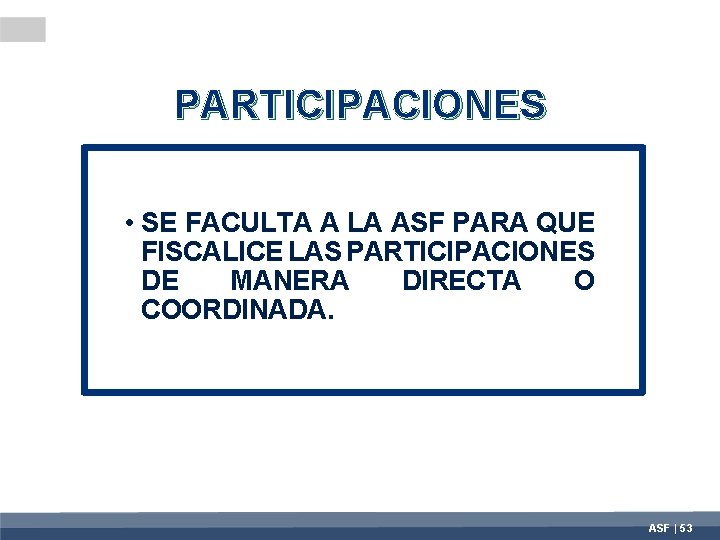 PARTICIPACIONES • SE FACULTA A LA ASF PARA QUE FISCALICE LAS PARTICIPACIONES DE MANERA