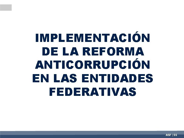 IMPLEMENTACIÓN DE LA REFORMA ANTICORRUPCIÓN EN LAS ENTIDADES FEDERATIVAS ASF | 55 