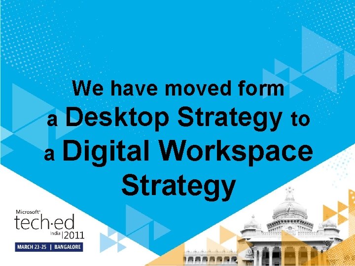 We have moved form a Desktop a Digital Strategy to Workspace Strategy 