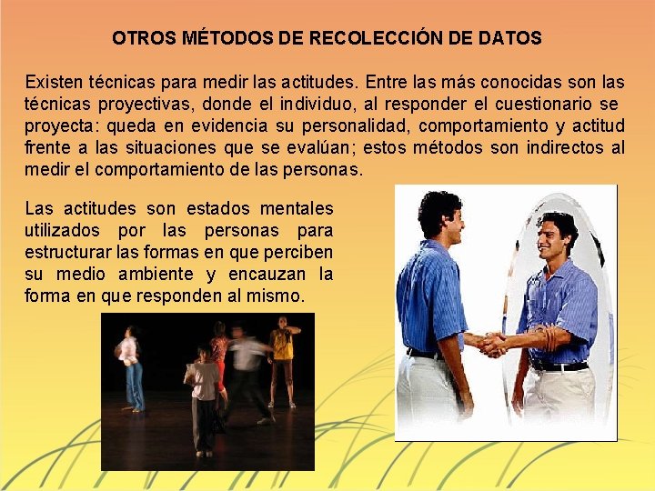 OTROS MÉTODOS DE RECOLECCIÓN DE DATOS Existen técnicas para medir las actitudes. Entre las