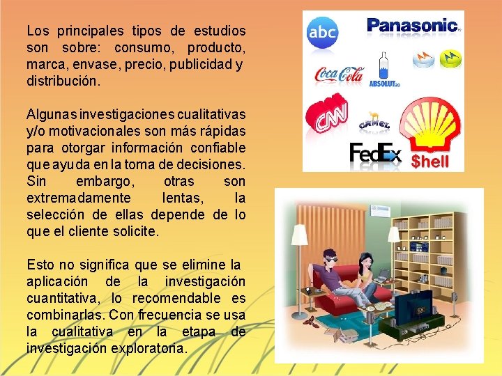 Los principales tipos de estudios son sobre: consumo, producto, marca, envase, precio, publicidad y