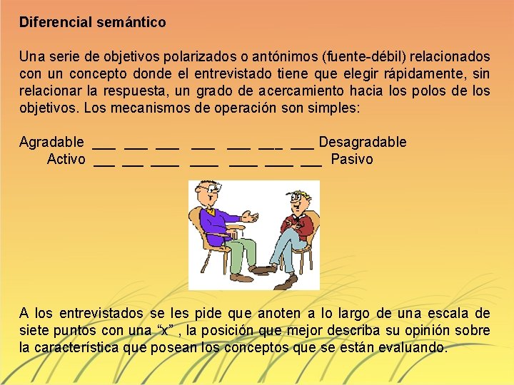 Diferencial semántico Una serie de objetivos polarizados o antónimos (fuente-débil) relacionados con un concepto