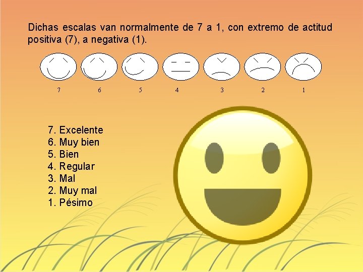 Dichas escalas van normalmente de 7 a 1, con extremo de actitud positiva (7),