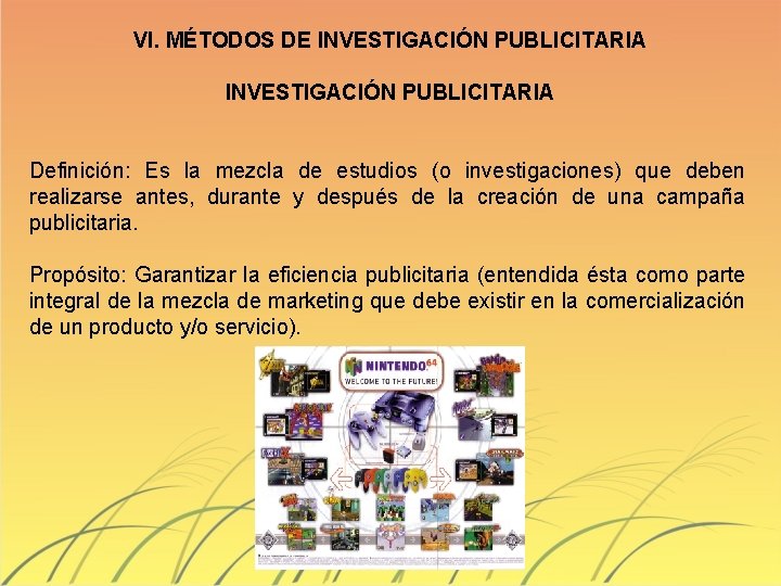 VI. MÉTODOS DE INVESTIGACIÓN PUBLICITARIA Definición: Es la mezcla de estudios (o investigaciones) que