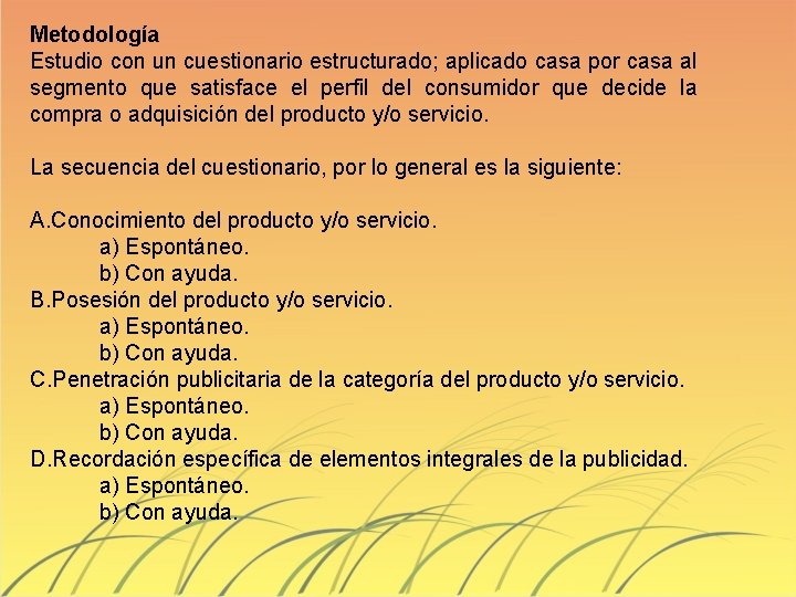 Metodología Estudio con un cuestionario estructurado; aplicado casa por casa al segmento que satisface