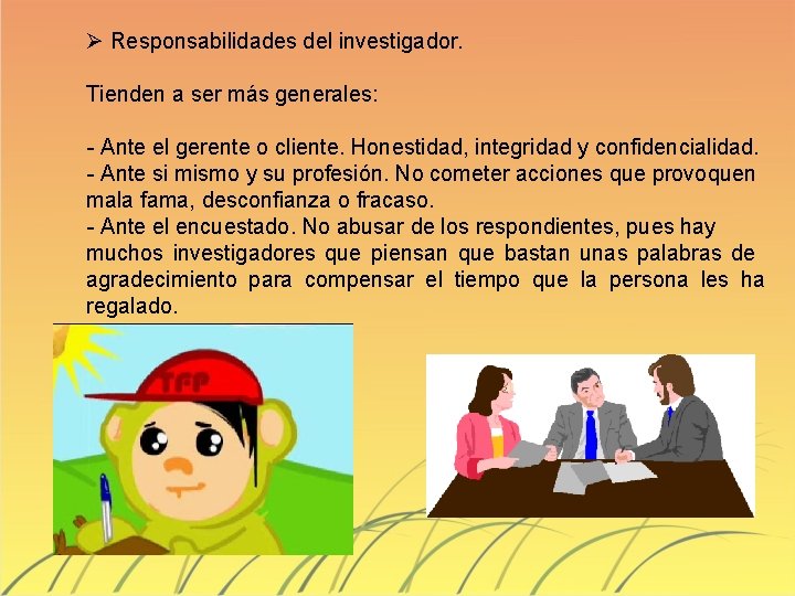 Ø Responsabilidades del investigador. Tienden a ser más generales: - Ante el gerente o