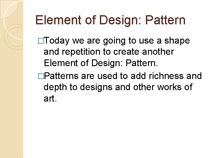 Element of Design: Pattern �Today we are going to use a shape and repetition