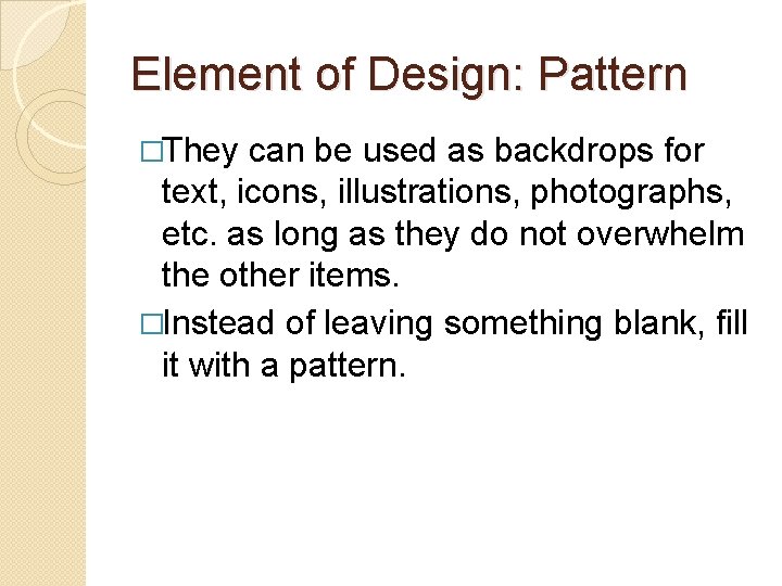 Element of Design: Pattern �They can be used as backdrops for text, icons, illustrations,