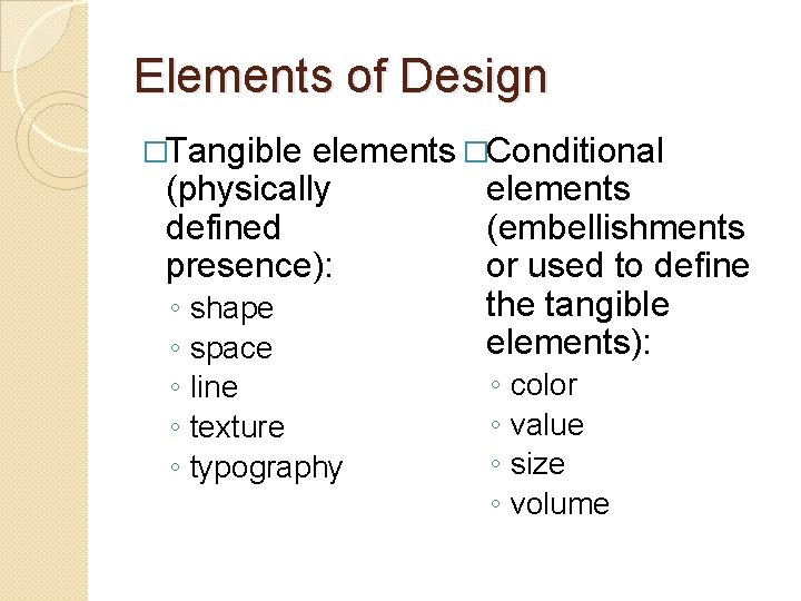 Elements of Design �Tangible elements �Conditional (physically elements defined (embellishments or used to define