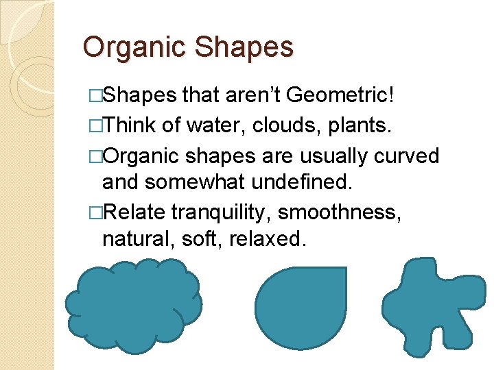 Organic Shapes �Shapes that aren’t Geometric! �Think of water, clouds, plants. �Organic shapes are