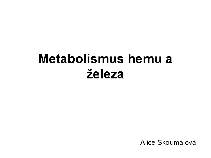 Metabolismus hemu a železa Alice Skoumalová 