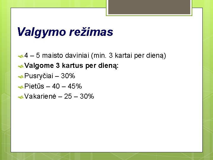 Valgymo režimas 4 – 5 maisto daviniai (min. 3 kartai per dieną) Valgome 3