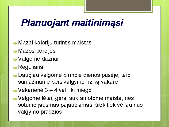 Planuojant maitinimąsi Mažai kalorijų turintis maistas Мažos porcijos Valgome dažnai Reguliariai Daugiau valgome pirmoje