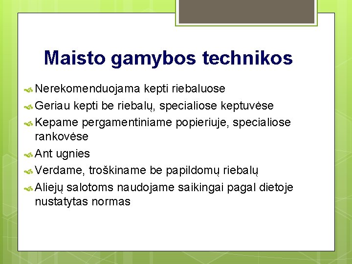 Maisto gamybos technikos Nerekomenduojama kepti riebaluose Geriau kepti be riebalų, specialiose keptuvėse Kepame pergamentiniame