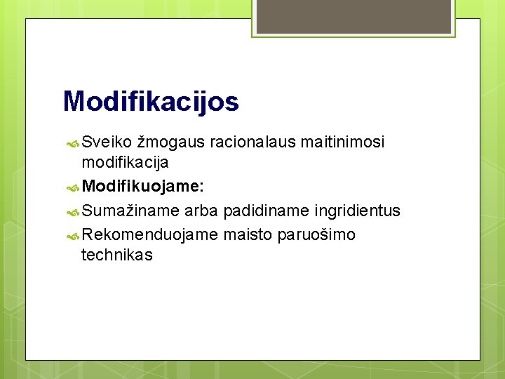 Modifikacijos Sveiko žmogaus racionalaus maitinimosi modifikacija Моdifikuojame: Sumažiname arba padidiname ingridientus Rekomenduojame maisto paruošimo