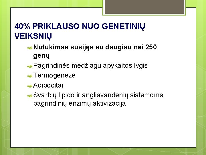 40% PRIKLAUSO NUO GENETINIŲ VEIKSNIŲ Nutukimas susijęs su daugiau nei 250 genų Pagrindinės medžiagų