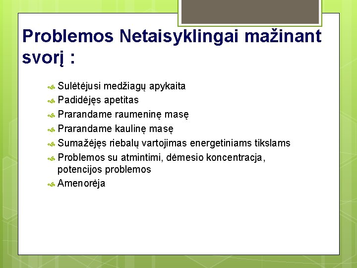 Problemos Netaisyklingai mažinant svorį : Sulėtėjusi medžiagų apykaita Padidėjęs apetitas Prarandame raumeninę masę Prarandame