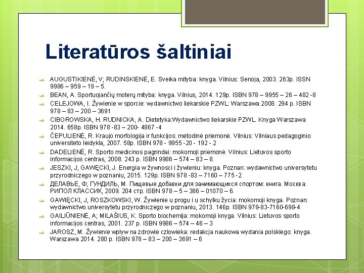 Literatūros šaltiniai AUGUSTIKIENĖ, V; RUDINSKIENĖ, E. Sveika mityba: knyga. Vilnius: Senoja, 2003. 263 p. Literatūros šaltiniai AUGUSTIKIENĖ, V; RUDINSKIENĖ, E. Sveika mityba: knyga. Vilnius: Senoja, 2003. 263 p.