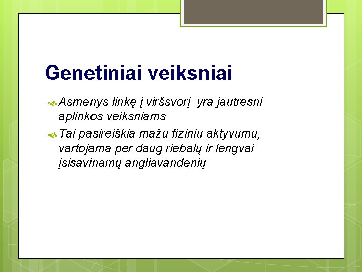 Genetiniai veiksniai Asmenys linkę į viršsvorį yra jautresni aplinkos veiksniams Tai pasireiškia mažu fiziniu Genetiniai veiksniai Asmenys linkę į viršsvorį yra jautresni aplinkos veiksniams Tai pasireiškia mažu fiziniu