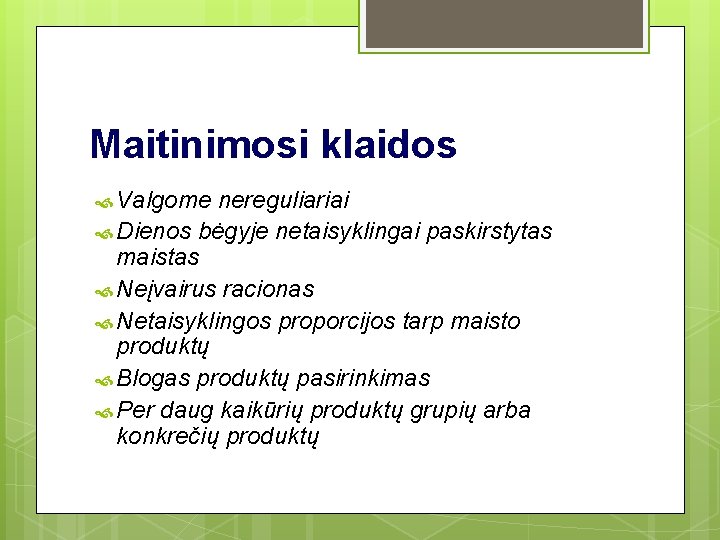 Maitinimosi klaidos Valgome nereguliariai Dienos bėgyje netaisyklingai paskirstytas maistas Neįvairus racionas Netaisyklingos proporcijos tarp Maitinimosi klaidos Valgome nereguliariai Dienos bėgyje netaisyklingai paskirstytas maistas Neįvairus racionas Netaisyklingos proporcijos tarp