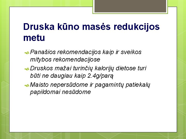 Druska kūno masės redukcijos metu Panašios rekomendacijos kaip ir sveikos mitybos rekomendacijose Druskos mažai