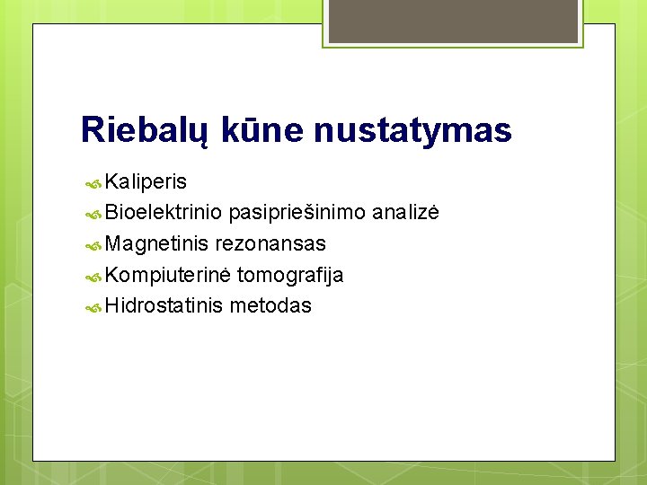 Riebalų kūne nustatymas Kaliperis Bioelektrinio pasipriešinimo analizė Маgnetinis rezonansas Kompiuterinė tomografija Hidrostatinis metodas 