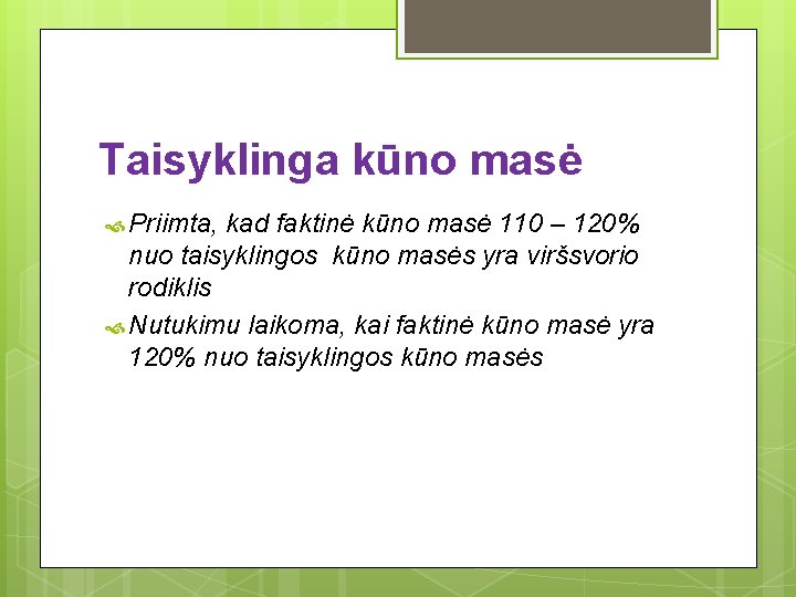 Taisyklinga kūno masė Priimta, kad faktinė kūno masė 110 – 120% nuo taisyklingos kūno