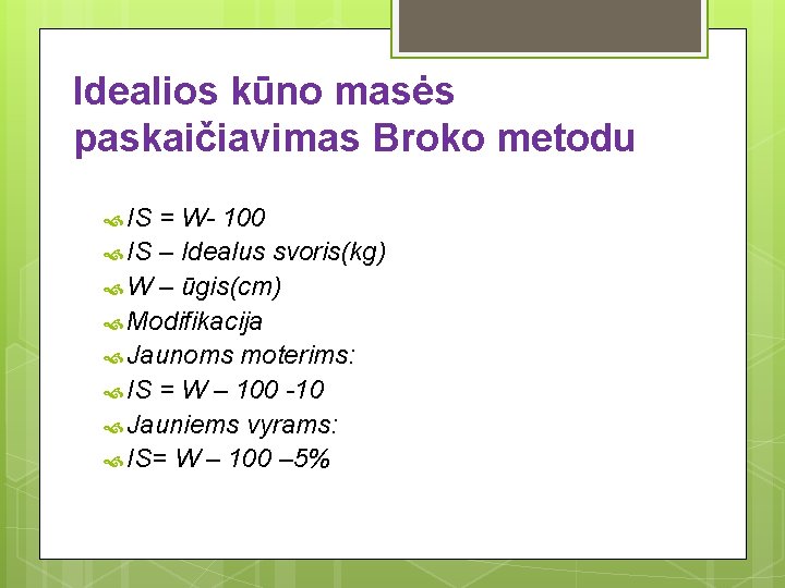 Idealios kūno masės paskaičiavimas Broko metodu IS = W- 100 IS – Idealus svoris(kg)