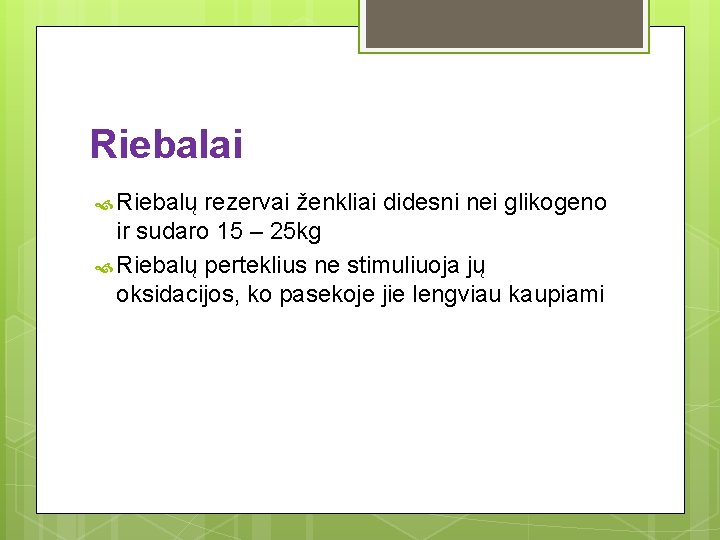 Riebalai Riebalų rezervai ženkliai didesni nei glikogeno ir sudaro 15 – 25 kg Riebalų Riebalai Riebalų rezervai ženkliai didesni nei glikogeno ir sudaro 15 – 25 kg Riebalų