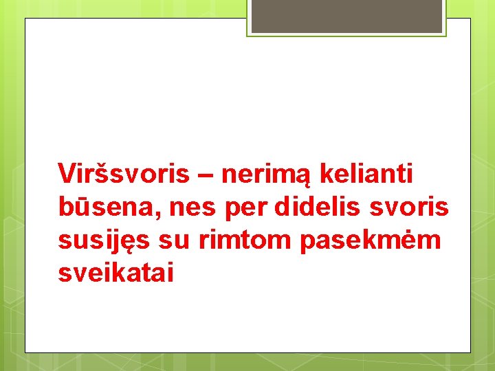 Viršsvoris – nerimą kelianti būsena, nes per didelis svoris susijęs su rimtom pasekmėm sveikatai