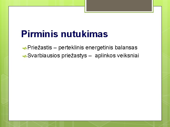 Pirminis nutukimas Priežastis – perteklinis energetinis balansas Svarbiausios priežastys – aplinkos veiksniai Pirminis nutukimas Priežastis – perteklinis energetinis balansas Svarbiausios priežastys – aplinkos veiksniai