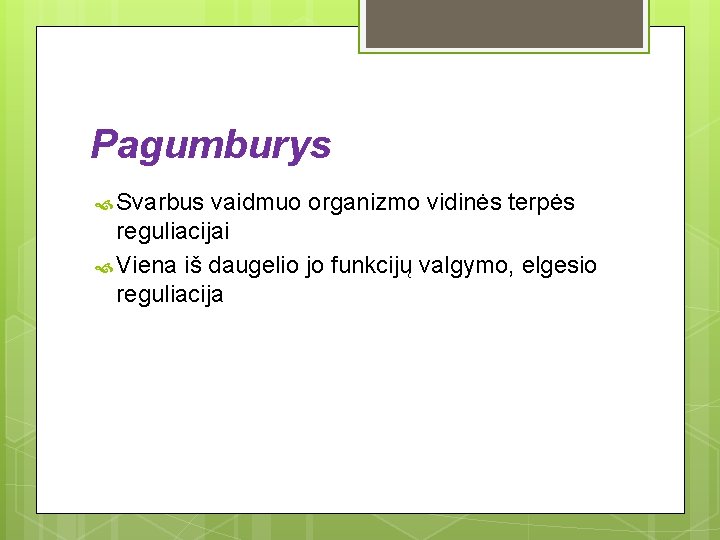 Pagumburys Svarbus vaidmuo organizmo vidinės terpės reguliacijai Viena iš daugelio jo funkcijų valgymo, elgesio