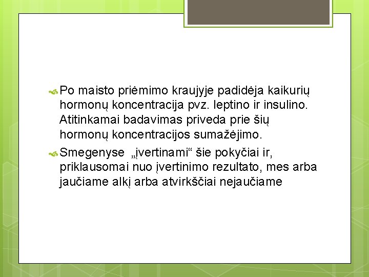 Po maisto priėmimo kraujyje padidėja kaikurių hormonų koncentracija pvz. leptino ir insulino. Atitinkamai Po maisto priėmimo kraujyje padidėja kaikurių hormonų koncentracija pvz. leptino ir insulino. Atitinkamai