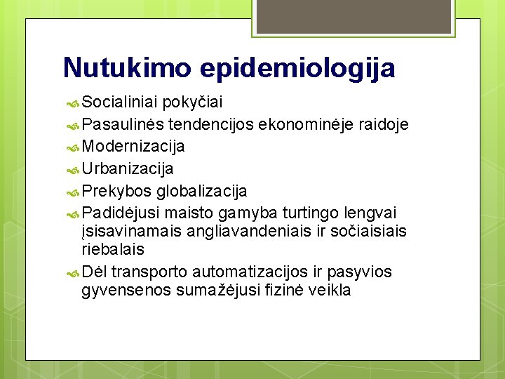 Nutukimo epidemiologija Socialiniai pokyčiai Pasaulinės tendencijos ekonominėje raidoje Modernizacija Urbanizacija Prekybos globalizacija Padidėjusi maisto