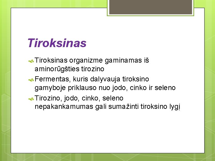 Тiroksinas Tiroksinas organizme gaminamas iš aminorūgšties tirozino Fermentas, kuris dalyvauja tiroksino gamyboje priklauso nuo