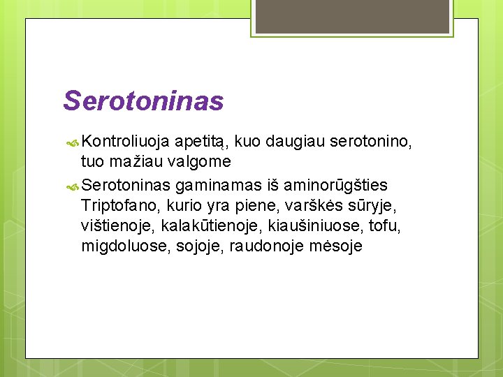 Serotoninas Kontroliuoja apetitą, kuo daugiau serotonino, tuo mažiau valgome Serotoninas gaminamas iš aminorūgšties Triptofano, Serotoninas Kontroliuoja apetitą, kuo daugiau serotonino, tuo mažiau valgome Serotoninas gaminamas iš aminorūgšties Triptofano,