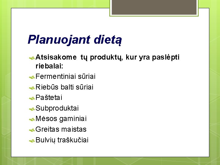 Planuojant dietą Atsisakome tų produktų, kur yra paslėpti riebalai: Fermentiniai sūriai Riebūs balti sūriai Planuojant dietą Atsisakome tų produktų, kur yra paslėpti riebalai: Fermentiniai sūriai Riebūs balti sūriai