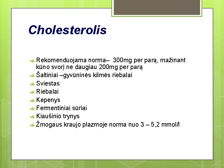 Cholesterolis Rekomenduojama norma– 300 mg per parą, mažinant kūno svorį ne daugiau 200 mg Cholesterolis Rekomenduojama norma– 300 mg per parą, mažinant kūno svorį ne daugiau 200 mg