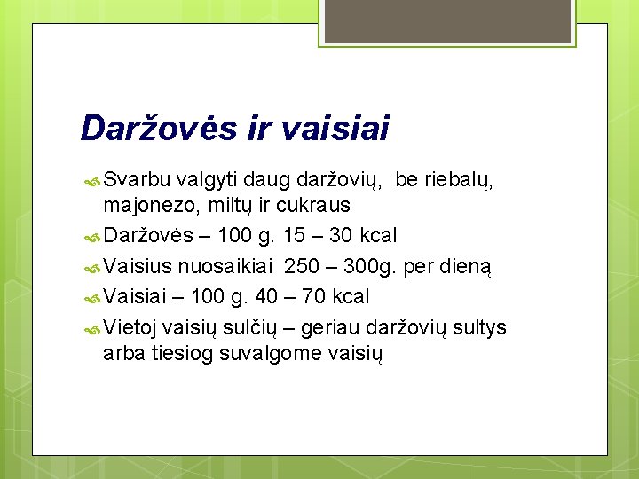 Daržovės ir vaisiai Svarbu valgyti daug daržovių, be riebalų, majonezo, miltų ir cukraus Daržovės Daržovės ir vaisiai Svarbu valgyti daug daržovių, be riebalų, majonezo, miltų ir cukraus Daržovės