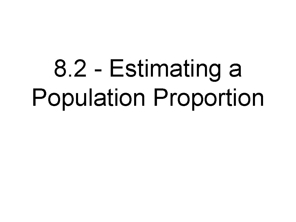 8. 2 - Estimating a Population Proportion 