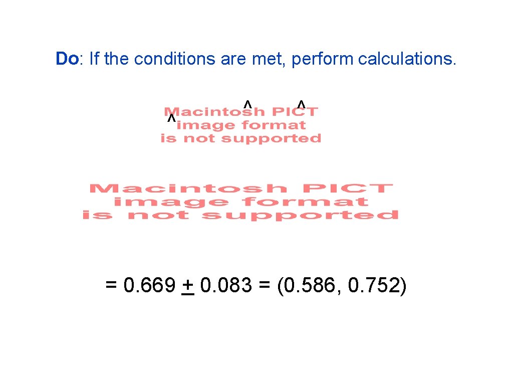 Do: If the conditions are met, perform calculations. ^ ^ ^ = 0. 669