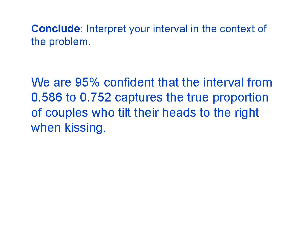 Conclude: Interpret your interval in the context of the problem. We are 95% confident