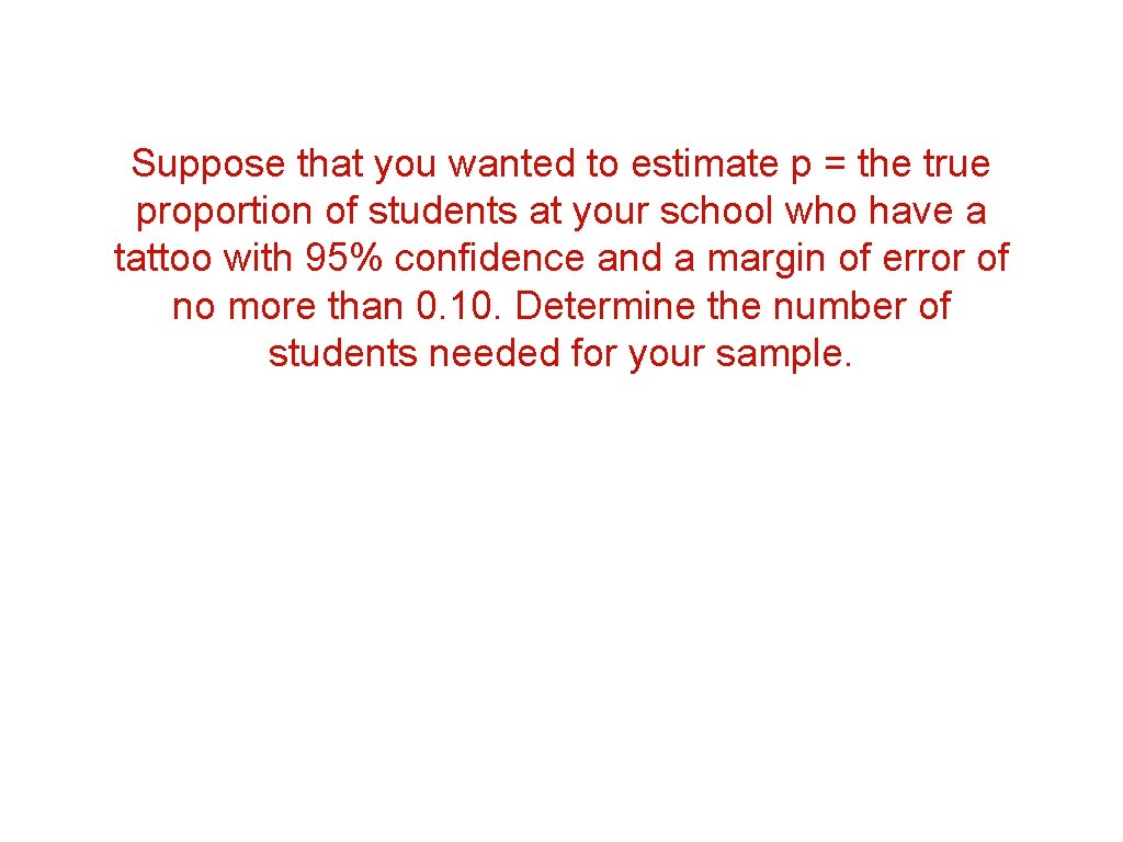 Suppose that you wanted to estimate p = the true proportion of students at