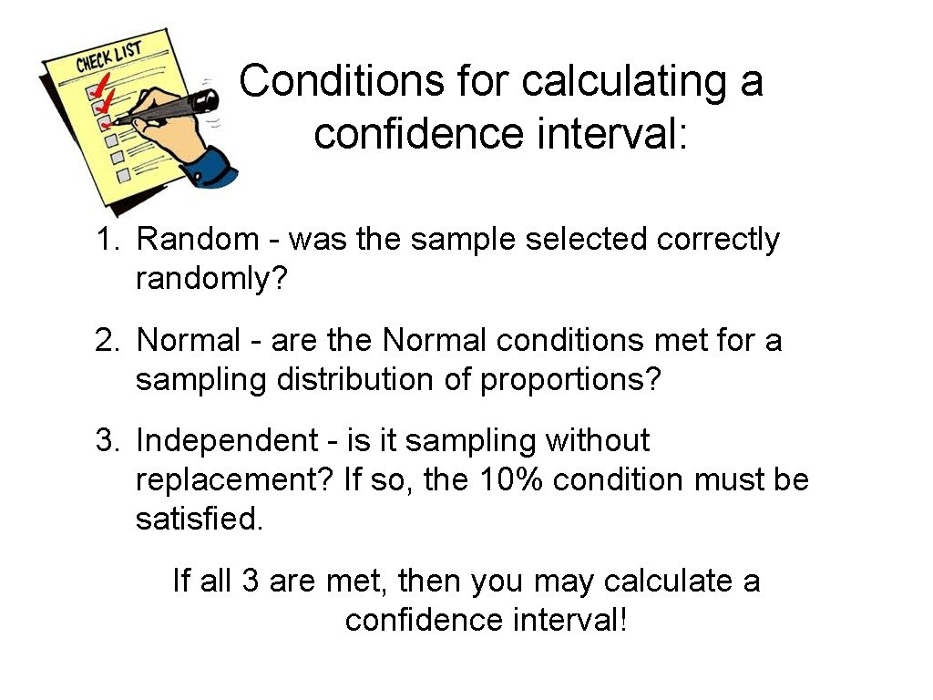 Conditions for calculating a confidence interval: 1. Random - was the sample selected correctly