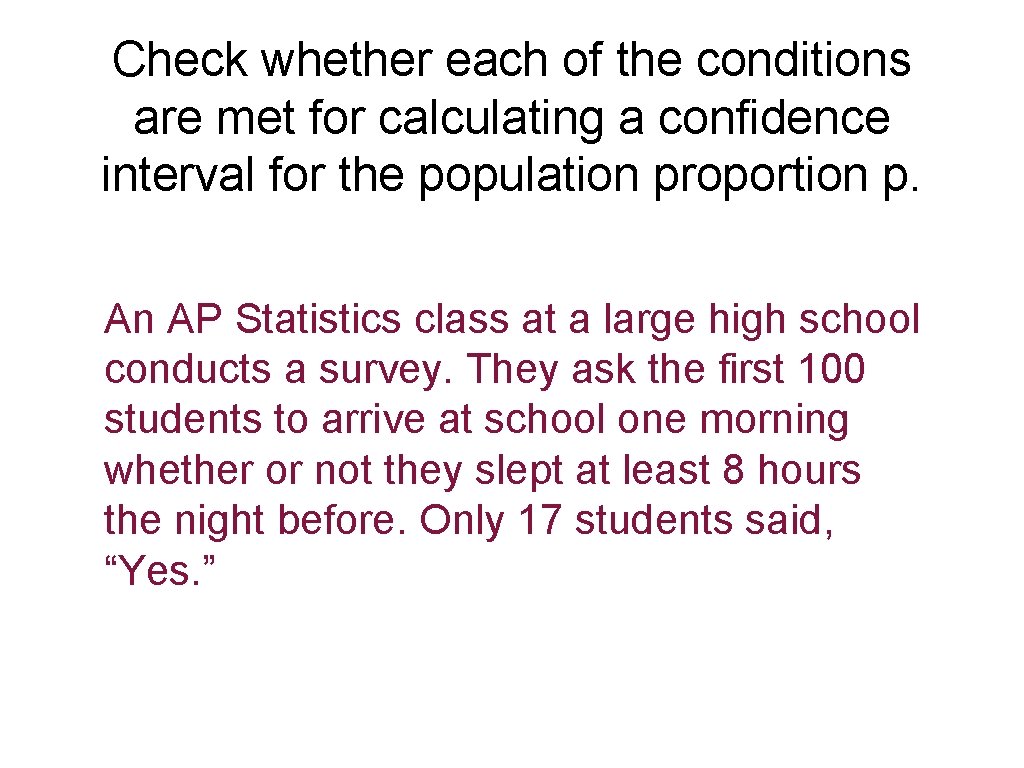 Check whether each of the conditions are met for calculating a confidence interval for