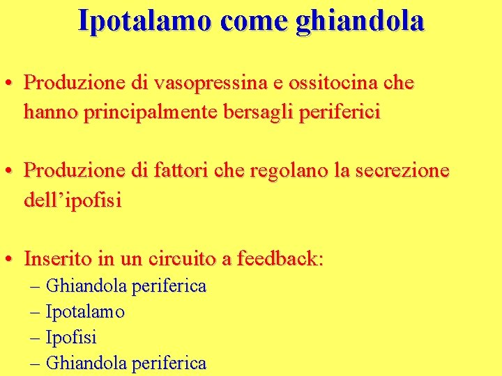 Ipotalamo come ghiandola • Produzione di vasopressina e ossitocina che hanno principalmente bersagli periferici