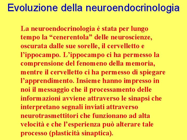 Evoluzione della neuroendocrinologia La neuroendocrinologia è stata per lungo tempo la “cenerentola” delle neuroscienze,